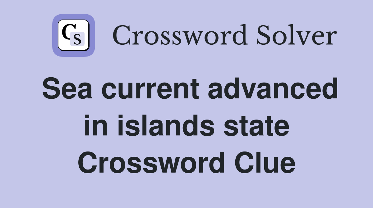 Sea current advanced in islands state Crossword Clue