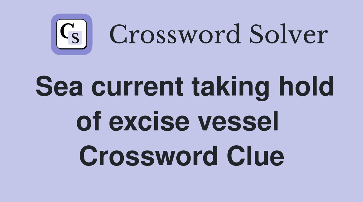Sea current taking hold of excise vessel  Crossword Clue