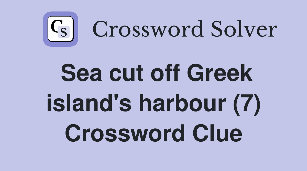 Sea cut off Greek island's harbour (7) Crossword Clue