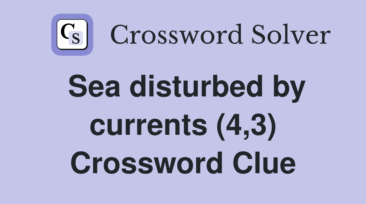 Sea disturbed by currents (4,3) Crossword Clue