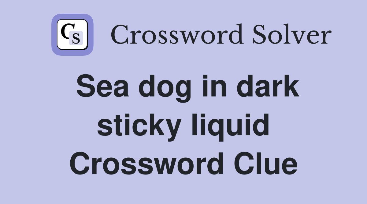Sea dog in dark sticky liquid Crossword Clue