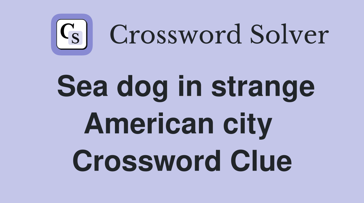 Sea dog in strange American city  Crossword Clue