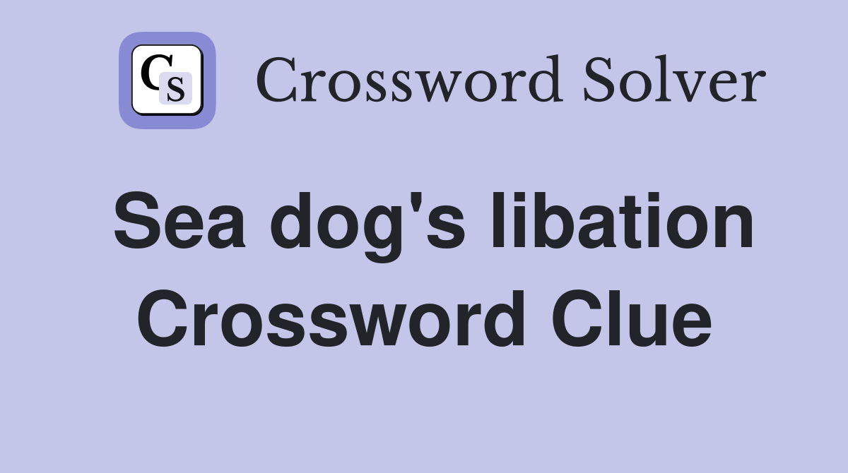 Sea dog's libation Crossword Clue