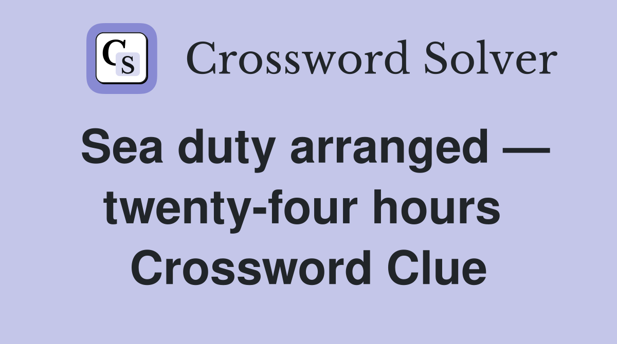Sea duty arranged — twenty-four hours  Crossword Clue