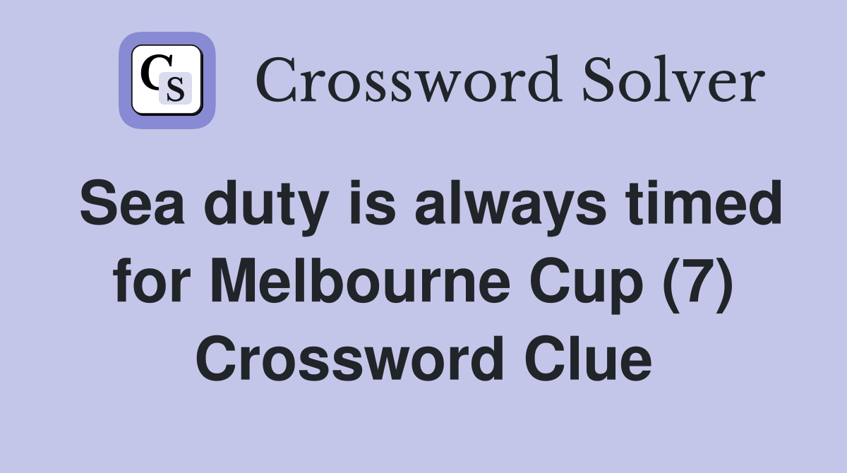 Sea duty is always timed for Melbourne Cup (7) Crossword Clue