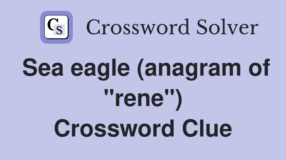 Sea eagle (anagram of "rene") Crossword Clue