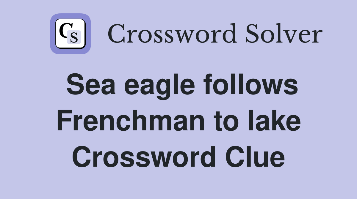 Sea eagle follows Frenchman to lake Crossword Clue