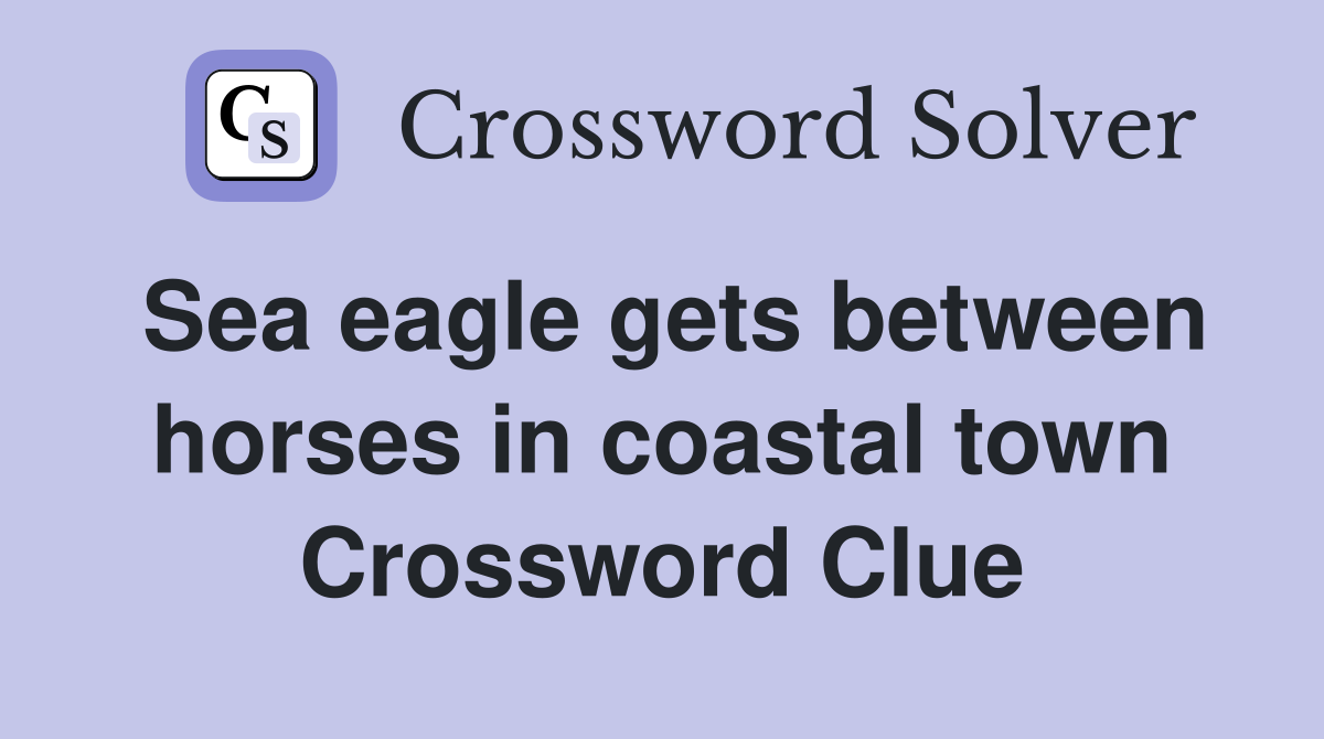 Sea eagle gets between horses in coastal town Crossword Clue