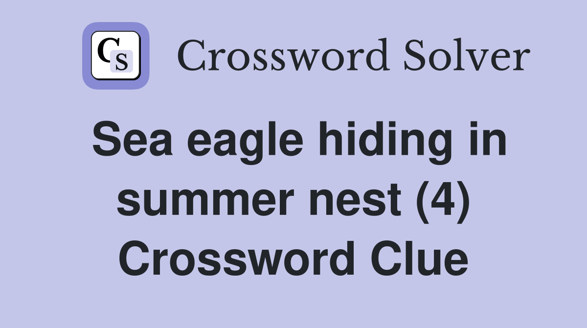 Sea eagle hiding in summer nest (4) Crossword Clue