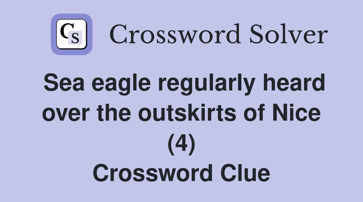 Sea eagle regularly heard over the outskirts of Nice (4) Crossword Clue