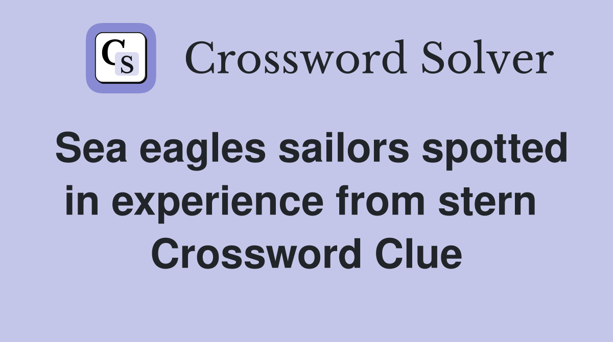 Sea eagles sailors spotted in experience from stern  Crossword Clue