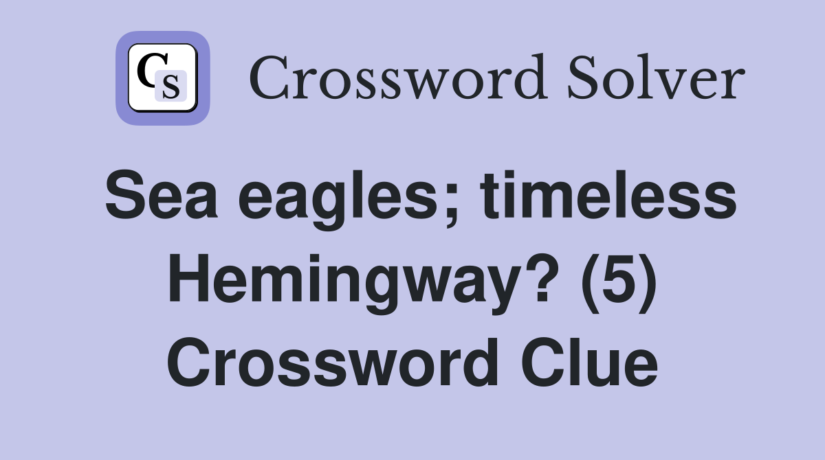 Sea eagles; timeless Hemingway? (5) Crossword Clue