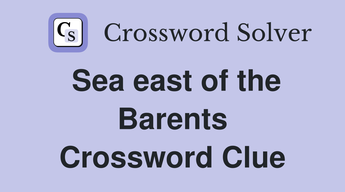 Sea east of the Barents Crossword Clue