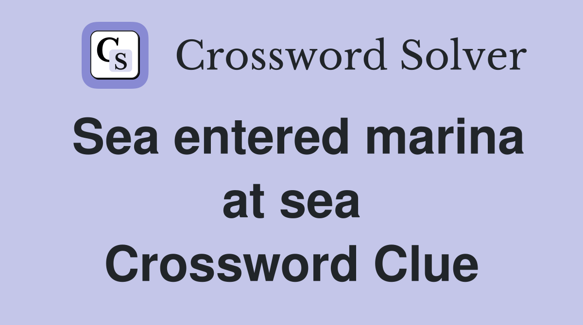 Sea entered marina at sea Crossword Clue