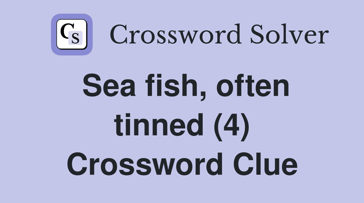Sea fish, often tinned (4) Crossword Clue