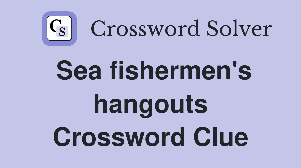 Sea fishermen's hangouts Crossword Clue