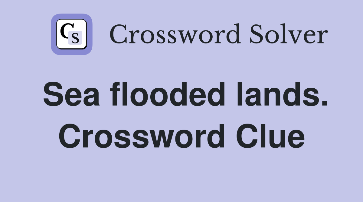 Sea flooded lands. Crossword Clue