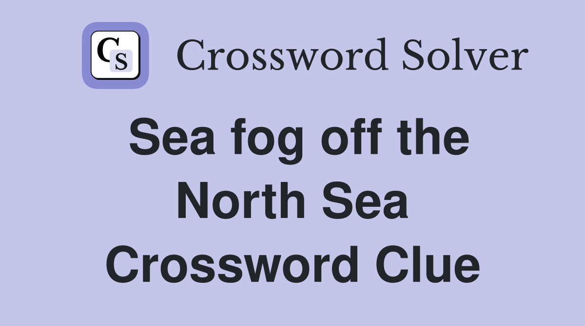 Sea fog off the North Sea Crossword Clue
