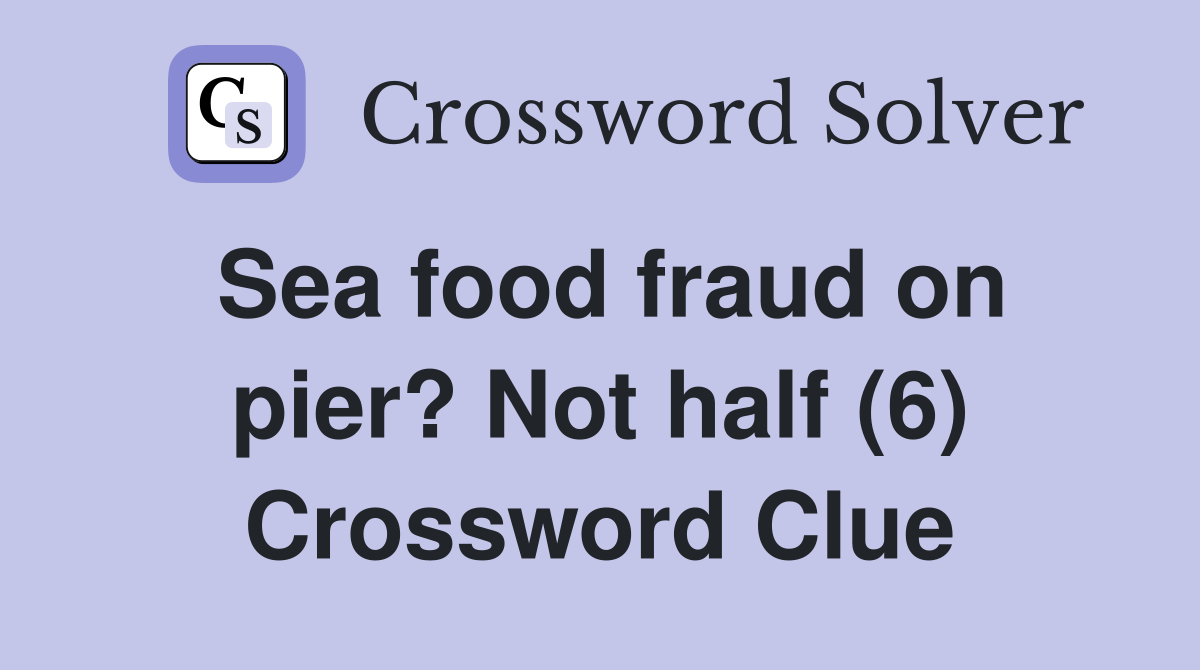 Sea food fraud on pier? Not half (6) Crossword Clue