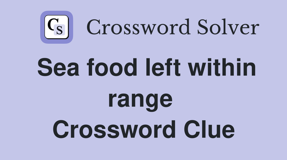 Sea food left within range  Crossword Clue