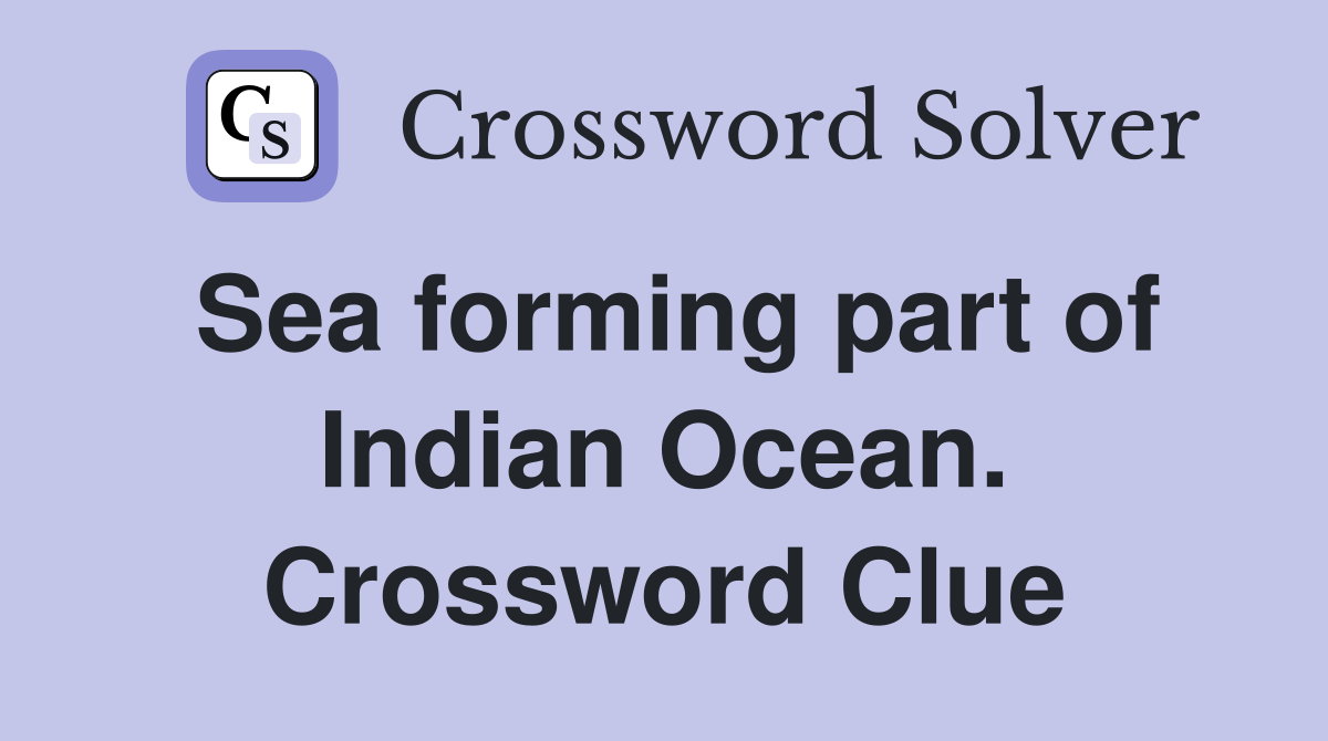 Sea forming part of Indian Ocean. Crossword Clue