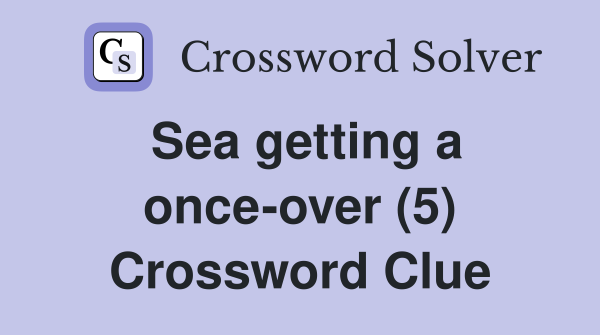 Sea getting a once-over (5) Crossword Clue