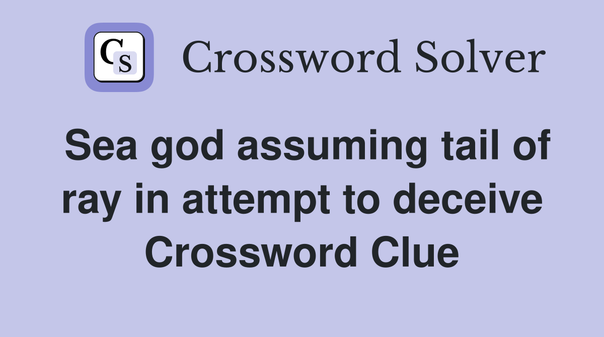 Sea god assuming tail of ray in attempt to deceive Crossword Clue