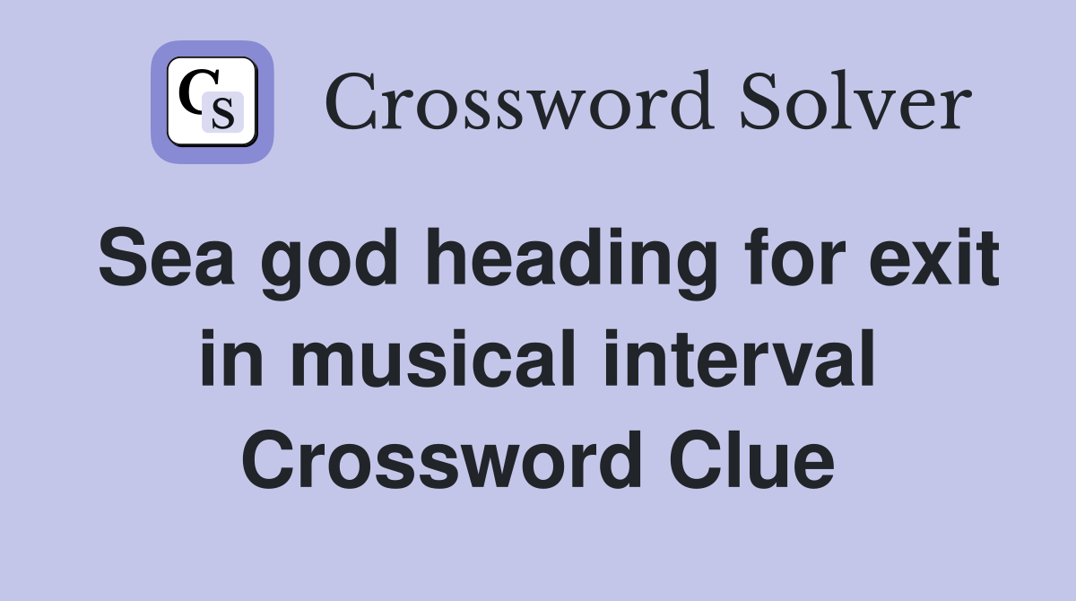 Sea god heading for exit in musical interval Crossword Clue