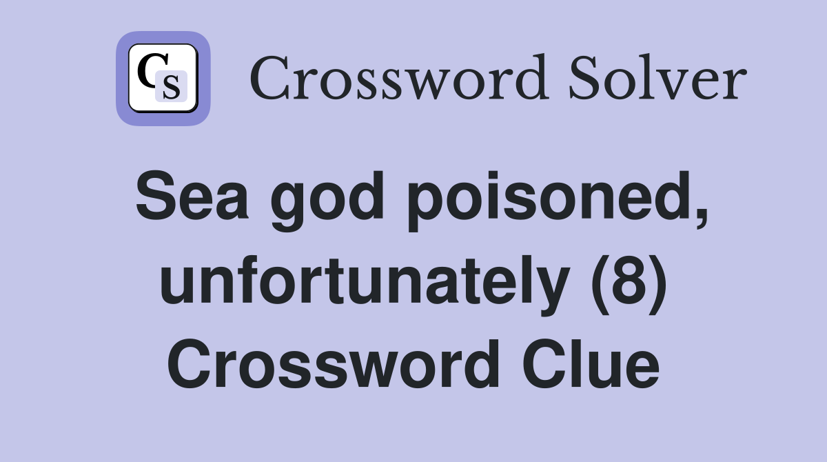 Sea god poisoned, unfortunately (8) Crossword Clue