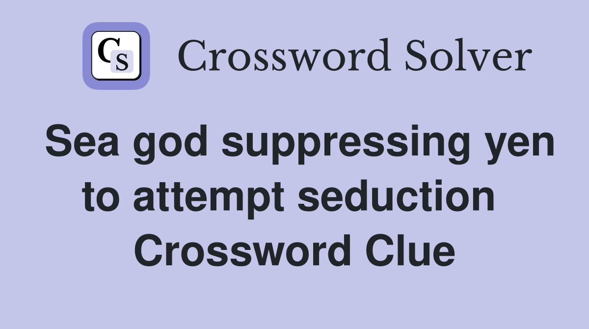 Sea god suppressing yen to attempt seduction  Crossword Clue