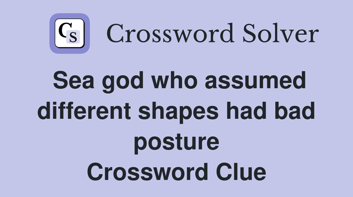 Sea god who assumed different shapes had bad posture Crossword Clue