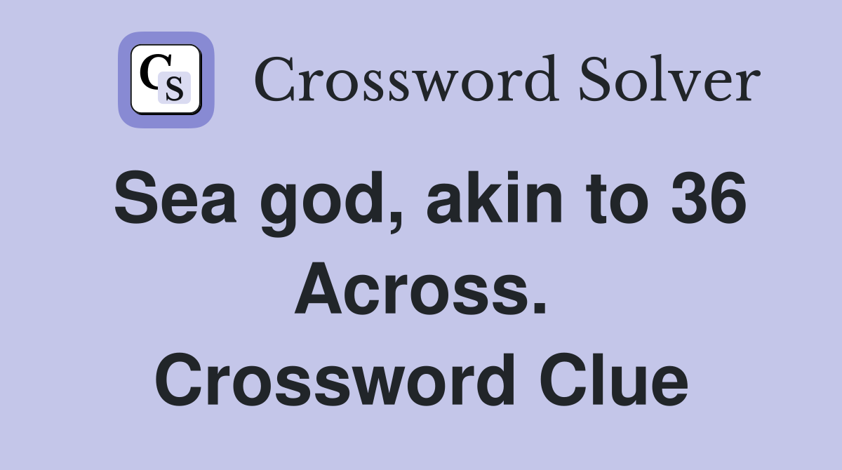 Sea god, akin to 36 Across. Crossword Clue