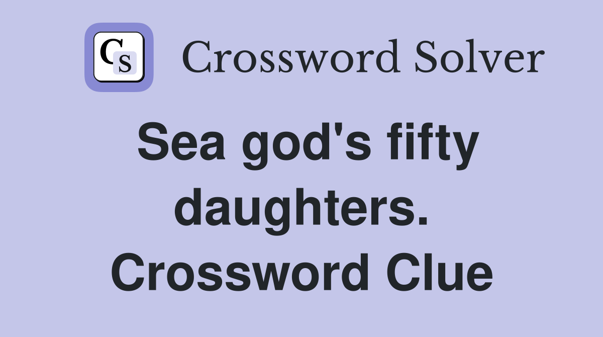 Sea god's fifty daughters. Crossword Clue