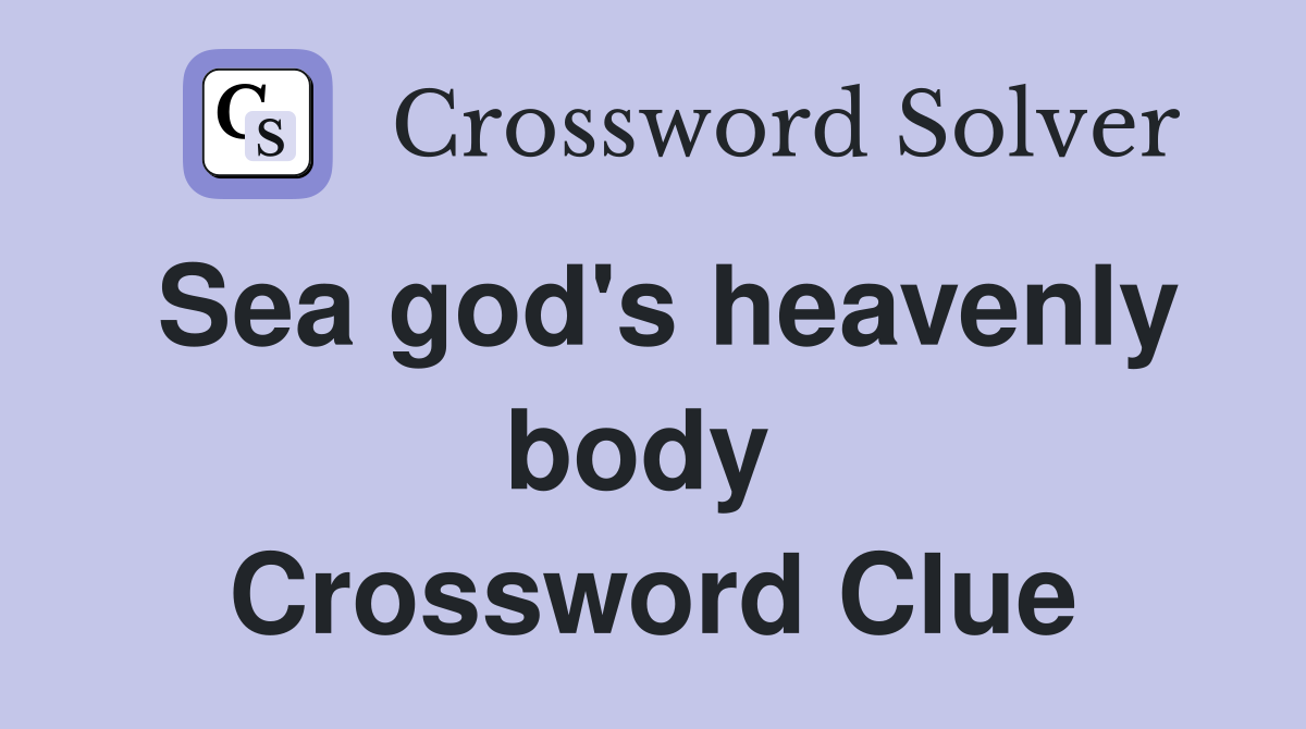 Sea god's heavenly body  Crossword Clue