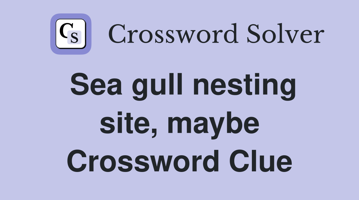 Sea gull nesting site, maybe Crossword Clue