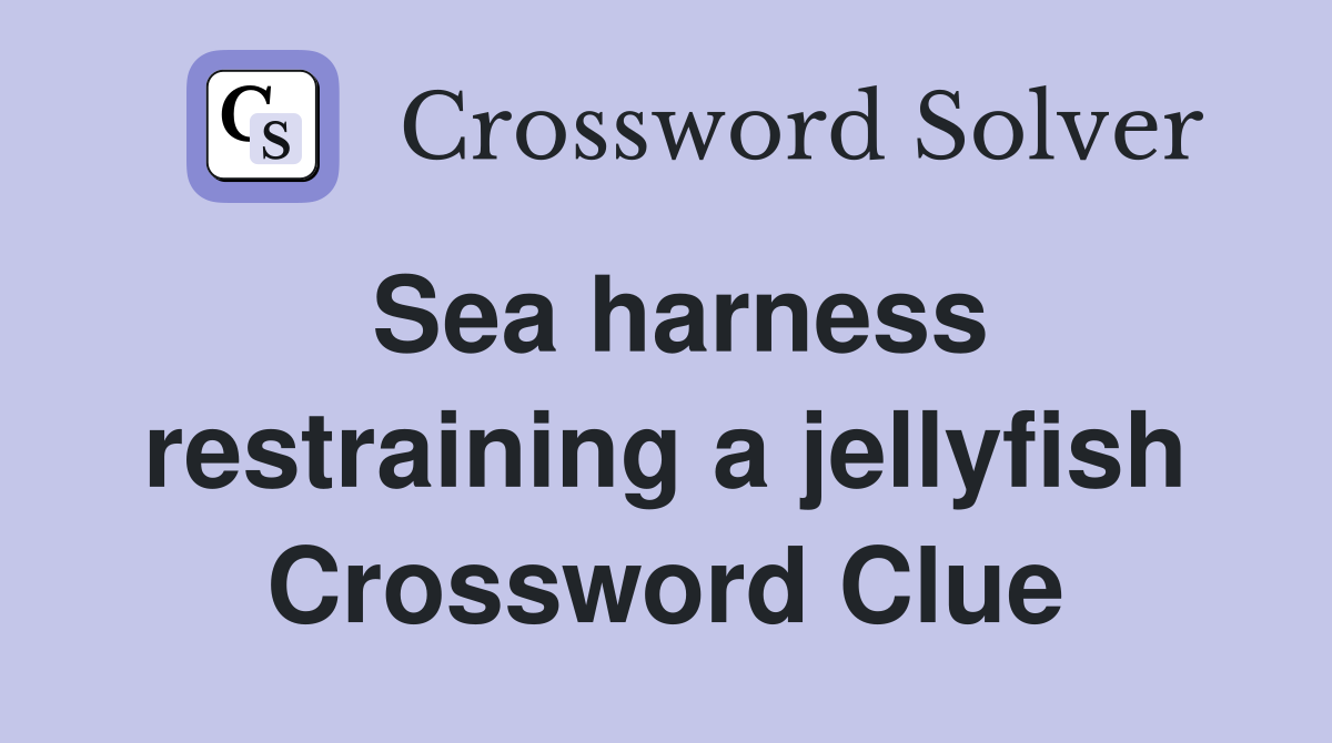 Sea harness restraining a jellyfish Crossword Clue