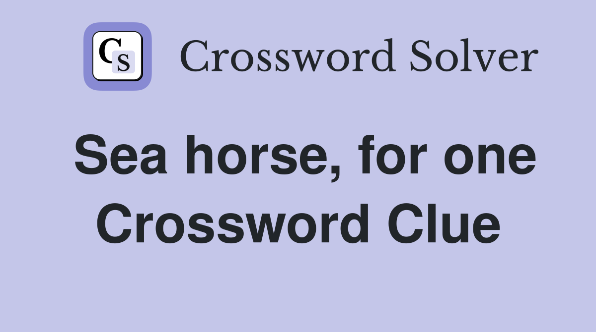 Sea horse, for one Crossword Clue