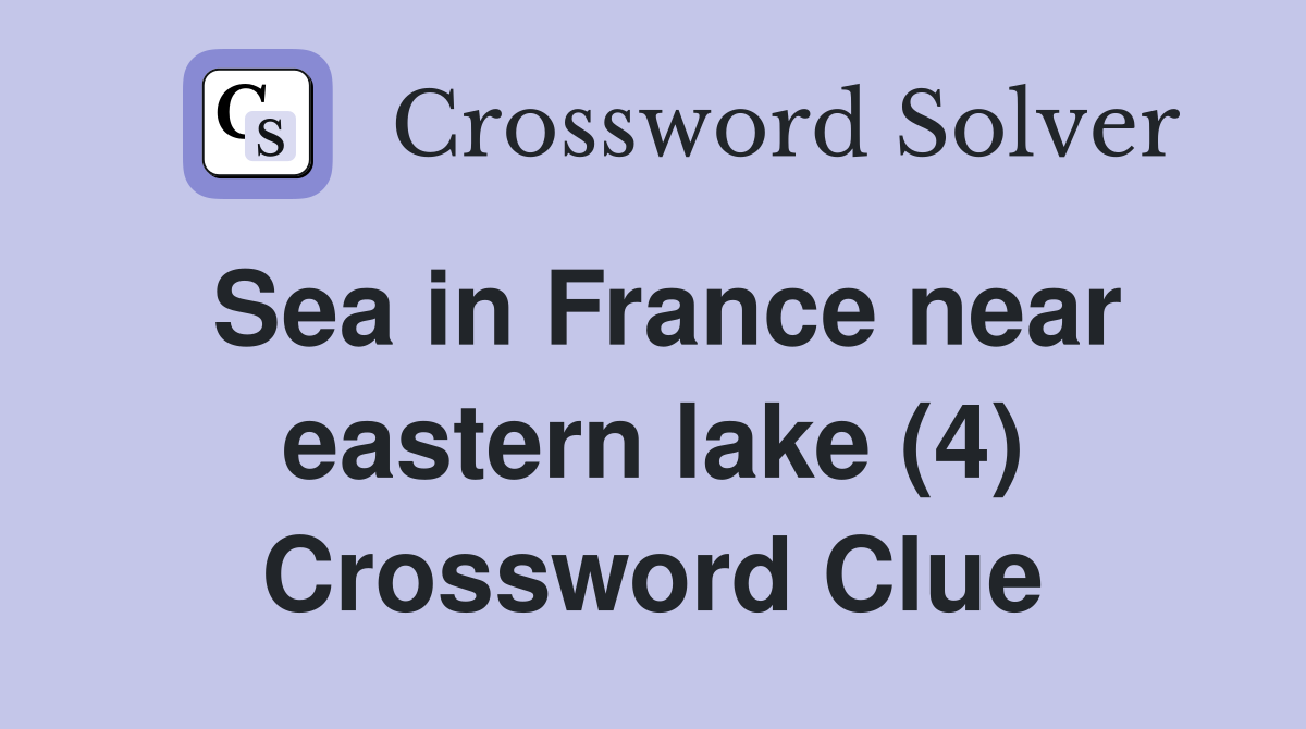 Sea in France near eastern lake (4) Crossword Clue