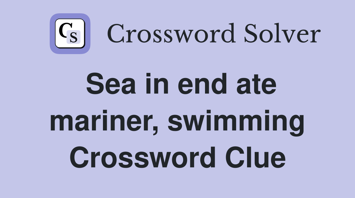 Sea in end ate mariner, swimming Crossword Clue