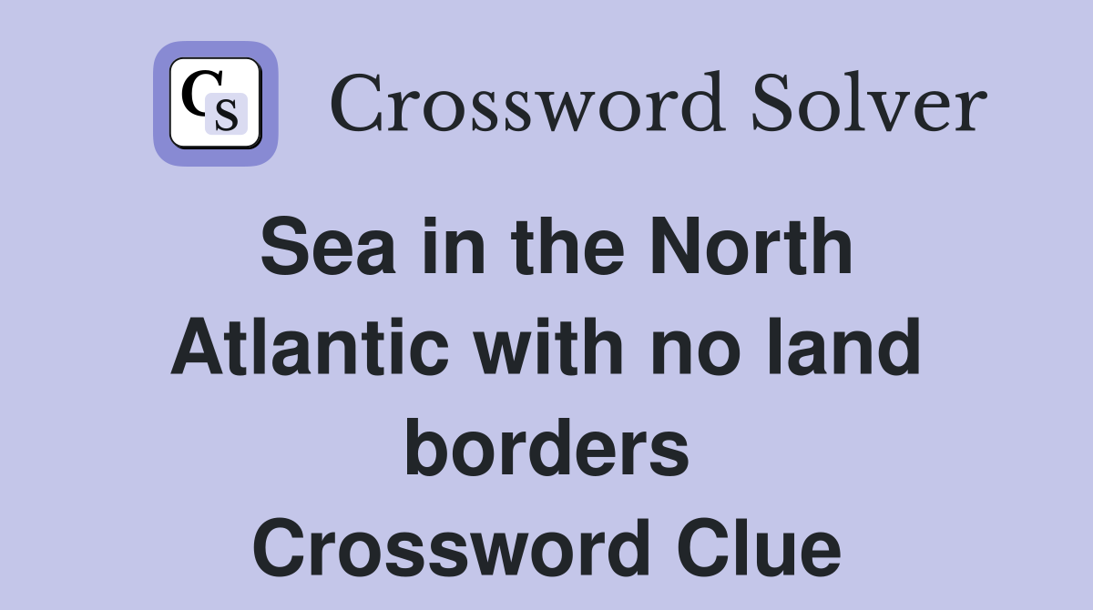 Sea in the North Atlantic with no land borders Crossword Clue