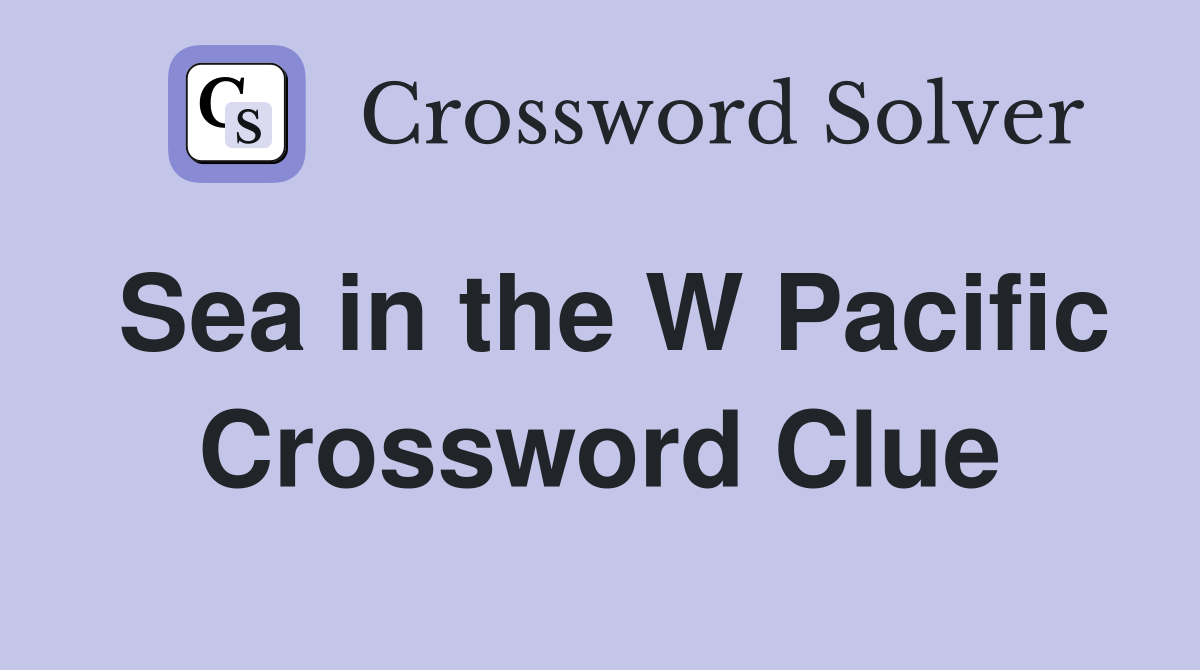 Sea in the W Pacific Crossword Clue
