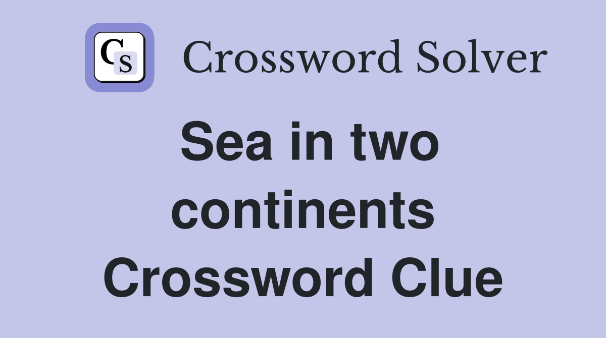 Sea in two continents Crossword Clue