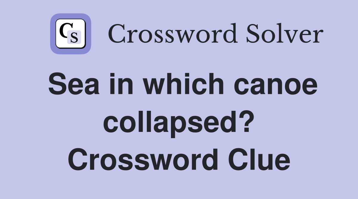 Sea in which canoe collapsed? Crossword Clue