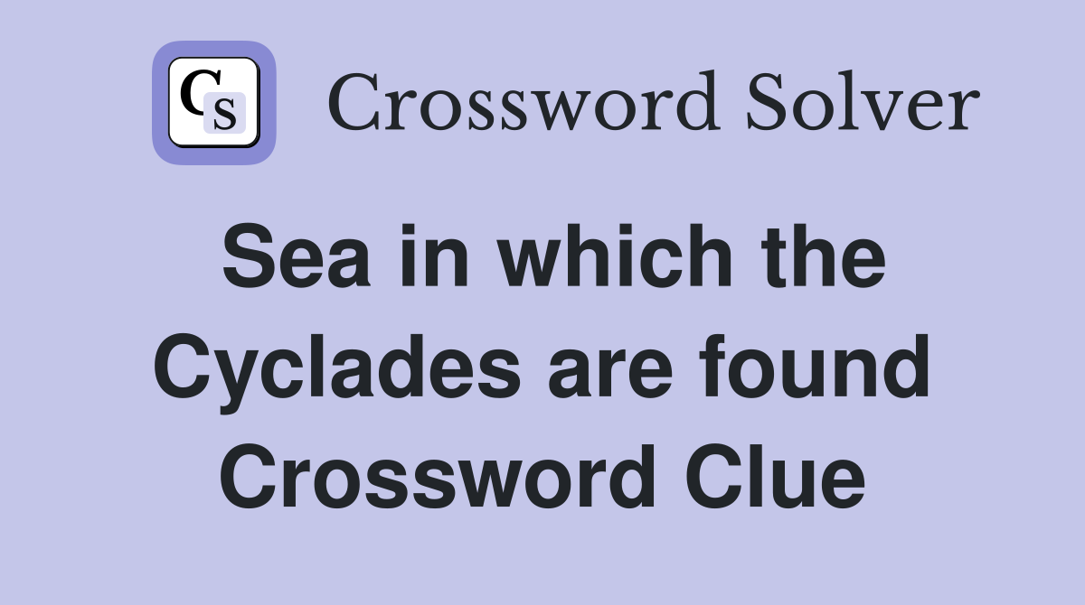 Sea in which the Cyclades are found Crossword Clue