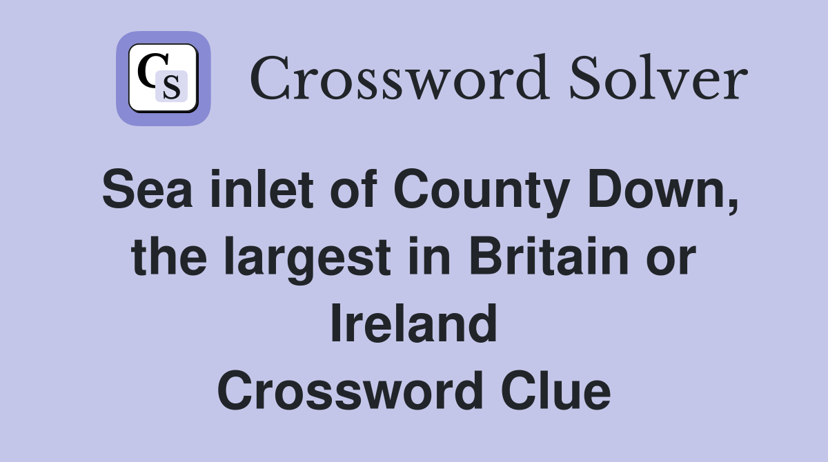 Sea inlet of County Down, the largest in Britain or Ireland Crossword Clue
