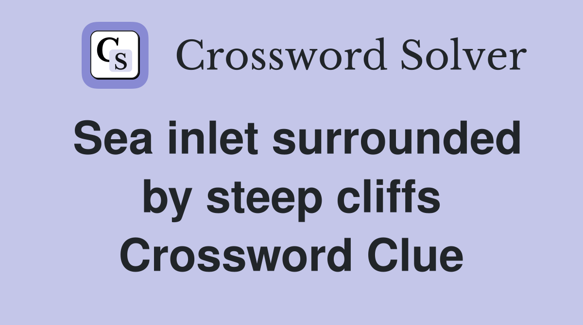 Sea inlet surrounded by steep cliffs Crossword Clue