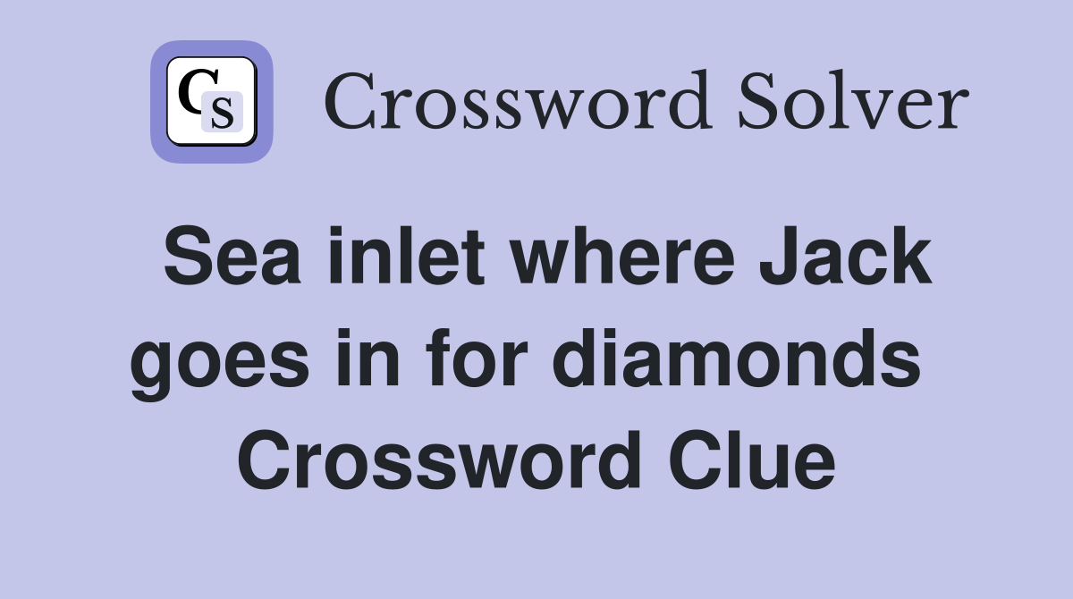 Sea inlet where Jack goes in for diamonds  Crossword Clue