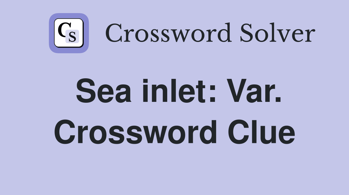 Sea inlet: Var. Crossword Clue