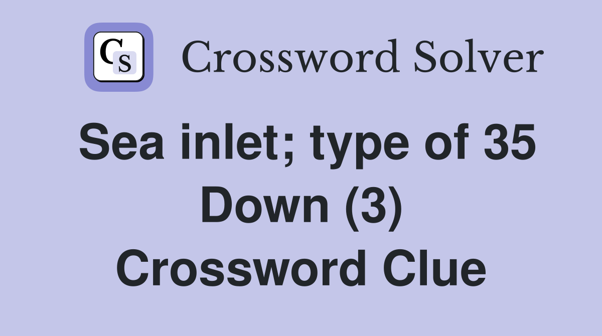 Sea inlet; type of 35 Down (3) Crossword Clue