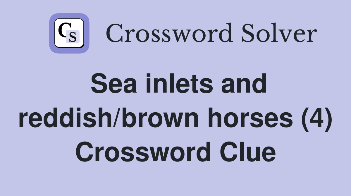 Sea inlets and reddish/brown horses (4) Crossword Clue